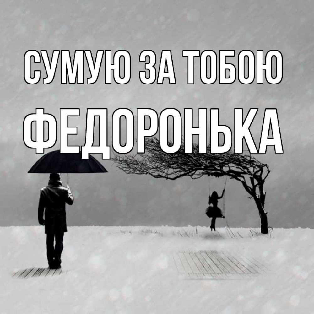 Открытка на каждый день з підписом, Федоронька Сумую за тобою мужчина с зонтом Прикольна листівка з побажанням онлайн скачати безкоштовно 