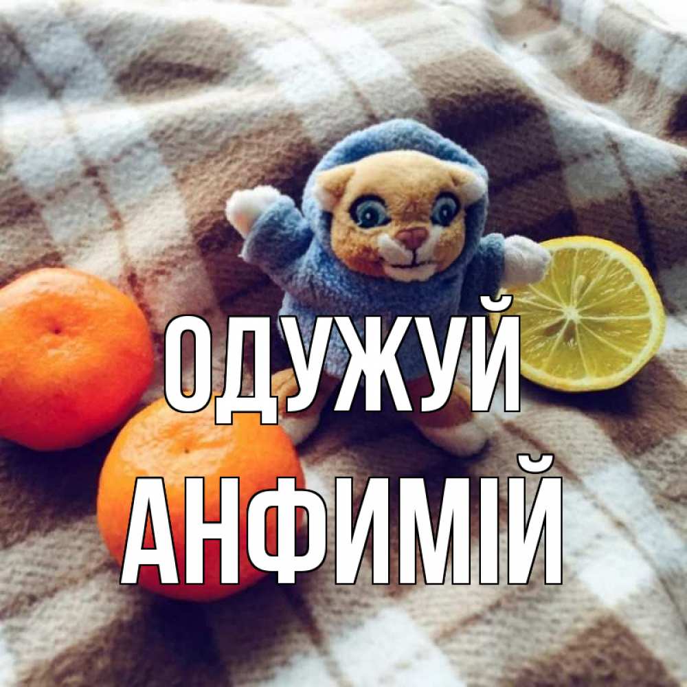 Открытка на каждый день з підписом, Анфимій Одужуй вот тебе апельсинка и лимон Прикольна листівка з побажанням онлайн скачати безкоштовно 