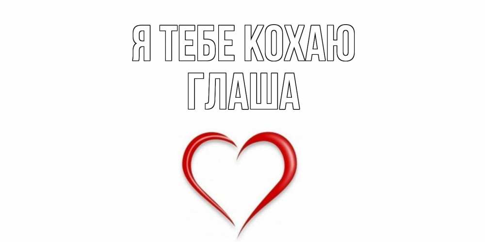 Открытка на каждый день з підписом, Глаша Я тебе кохаю сердце Прикольна листівка з побажанням онлайн скачати безкоштовно 