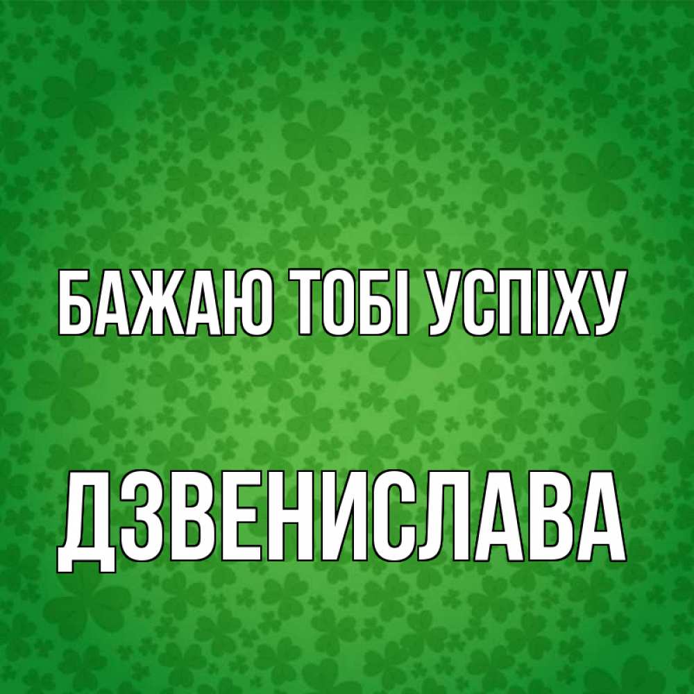 Открытка на каждый день з підписом, Дзвенислава Бажаю тобі успіху много листочков на удачу Прикольна листівка з побажанням онлайн скачати безкоштовно 