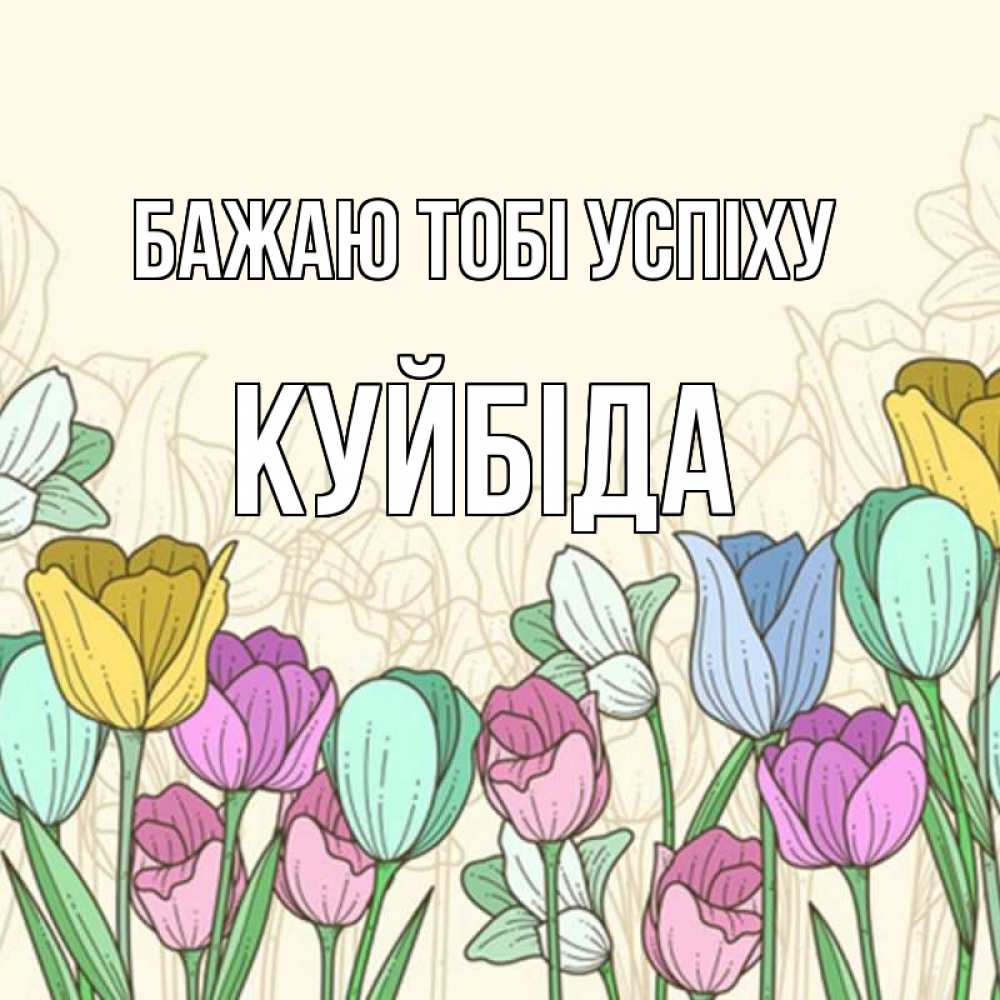 Открытка на каждый день з підписом, Куйбіда Бажаю тобі успіху тюльпаны Прикольна листівка з побажанням онлайн скачати безкоштовно 