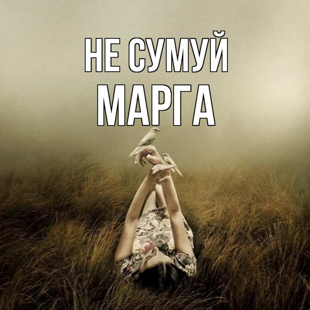 Открытка на каждый день з підписом, Марга Не сумуй поле и туман Прикольна листівка з побажанням онлайн скачати безкоштовно 