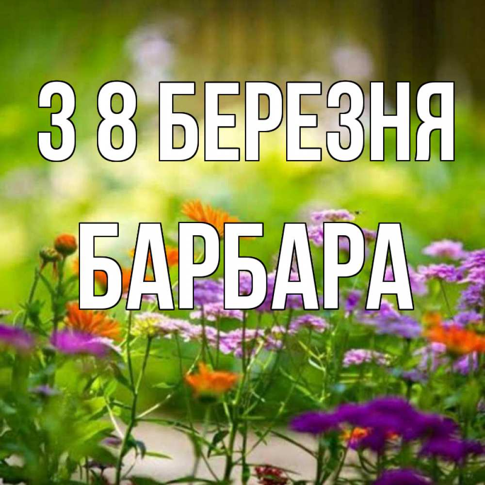 Открытка на каждый день з підписом, Барбара З 8 БЕРЕЗНЯ цветы Прикольна листівка з побажанням онлайн скачати безкоштовно 