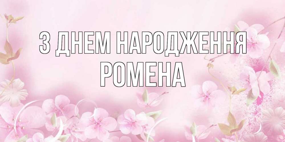 Открытка на каждый день з підписом, Ромена З Днем народження нежные цветы Прикольна листівка з побажанням онлайн скачати безкоштовно 