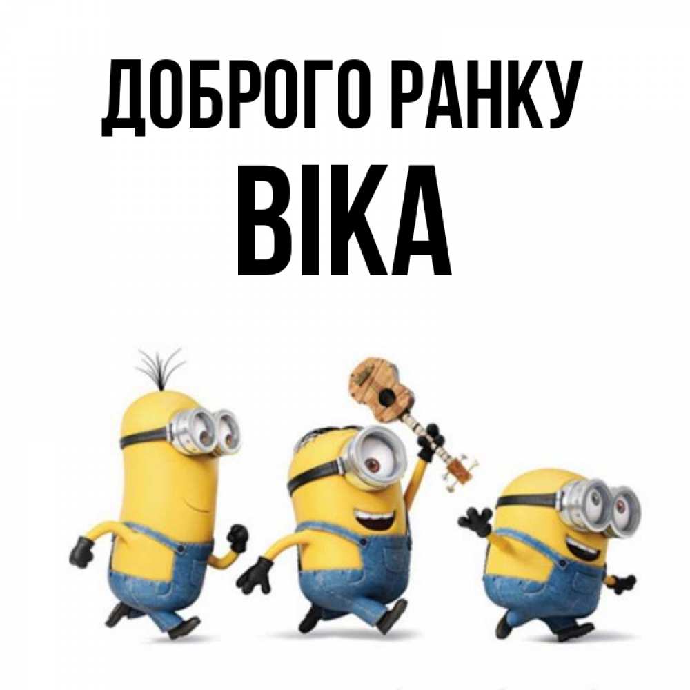 Открытка на каждый день з підписом, Віка Доброго ранку миньоны и прекрасное утро Прикольна листівка з побажанням онлайн скачати безкоштовно 