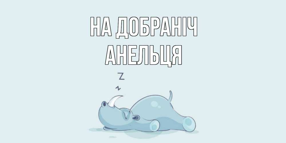 Открытка на каждый день з підписом, Анельця На добраніч сладких снов с носорогом Прикольна листівка з побажанням онлайн скачати безкоштовно 