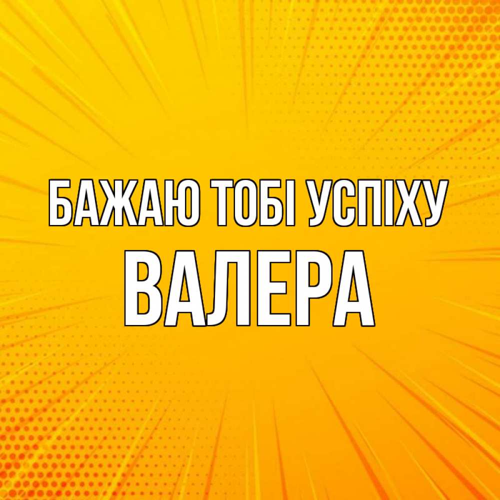 Открытка на каждый день з підписом, Валера Бажаю тобі успіху фон Прикольна листівка з побажанням онлайн скачати безкоштовно 