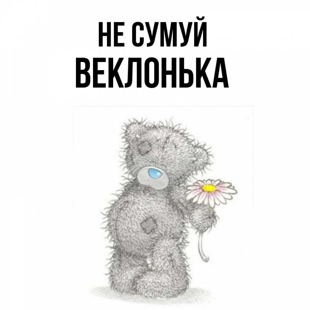 Открытка на каждый день з підписом, Веклонька Не сумуй Плюшевый медвежонок с заплатками Прикольна листівка з побажанням онлайн скачати безкоштовно 