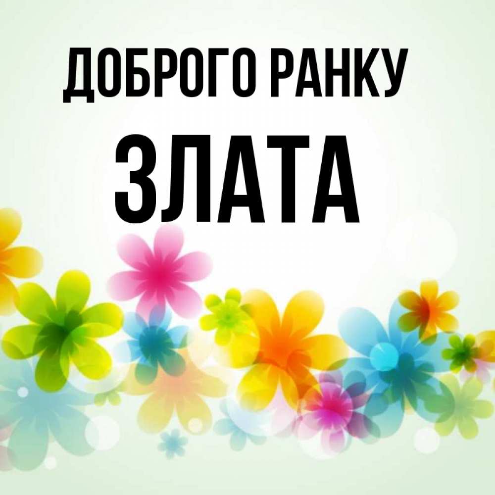 Открытка на каждый день з підписом, Злата Доброго ранку позитивные цветочки Прикольна листівка з побажанням онлайн скачати безкоштовно 