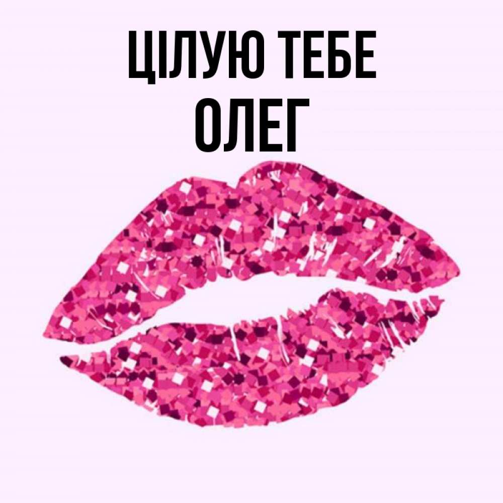 Открытка на каждый день з підписом, Олег Цілую тебе открытка с женскими губами и поцелуем для парня Прикольна листівка з побажанням онлайн скачати безкоштовно 