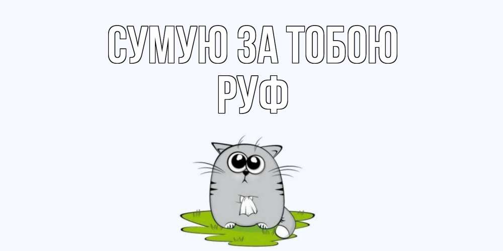 Открытка на каждый день з підписом, Руф Сумую за тобою открытки с котиками я по тебе скучаю с именем Прикольна листівка з побажанням онлайн скачати безкоштовно 