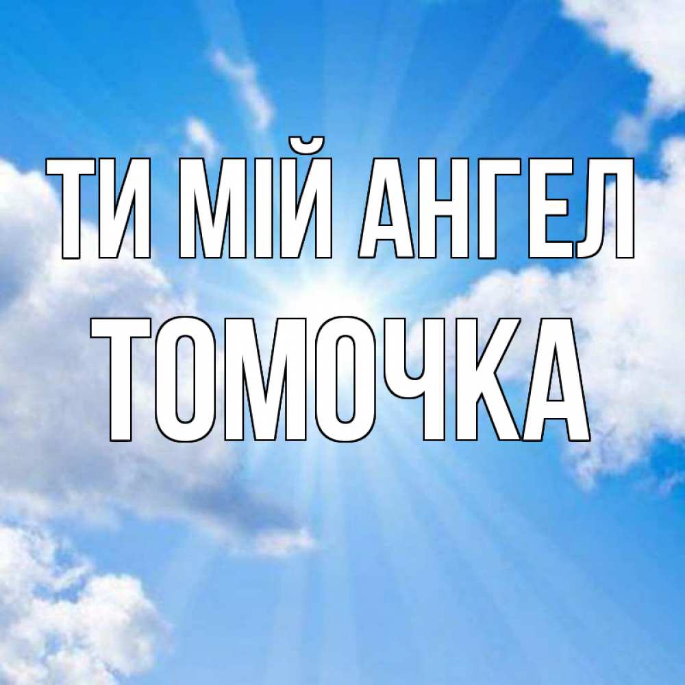 Открытка на каждый день з підписом, Томочка Ти мій ангел лучики ангельского света с неба Прикольна листівка з побажанням онлайн скачати безкоштовно 