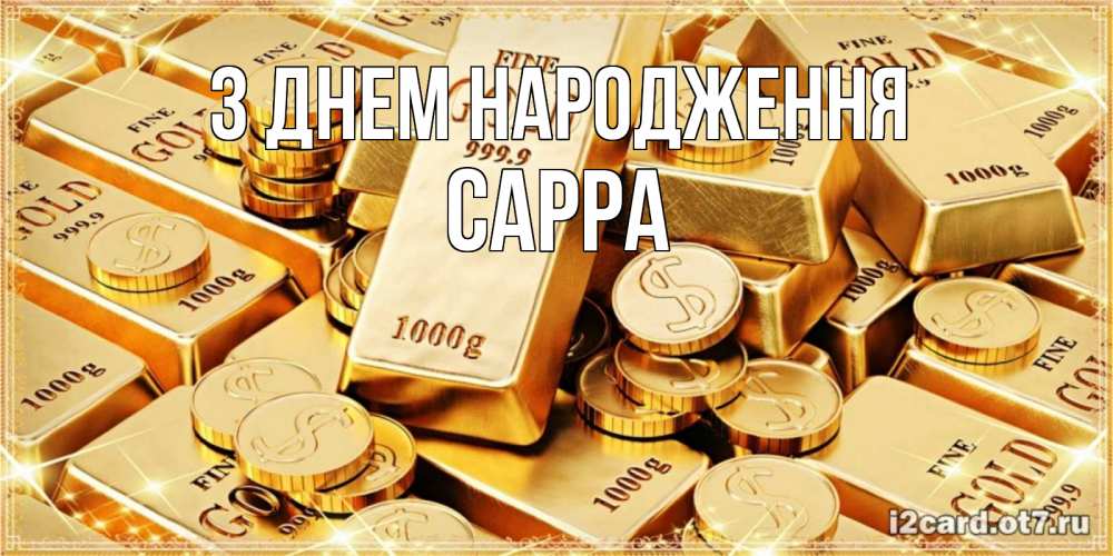 Открытка на каждый день з підписом, Сарра З Днем народження золотые слитки и золотые монеты на открытке Прикольна листівка з побажанням онлайн скачати безкоштовно 