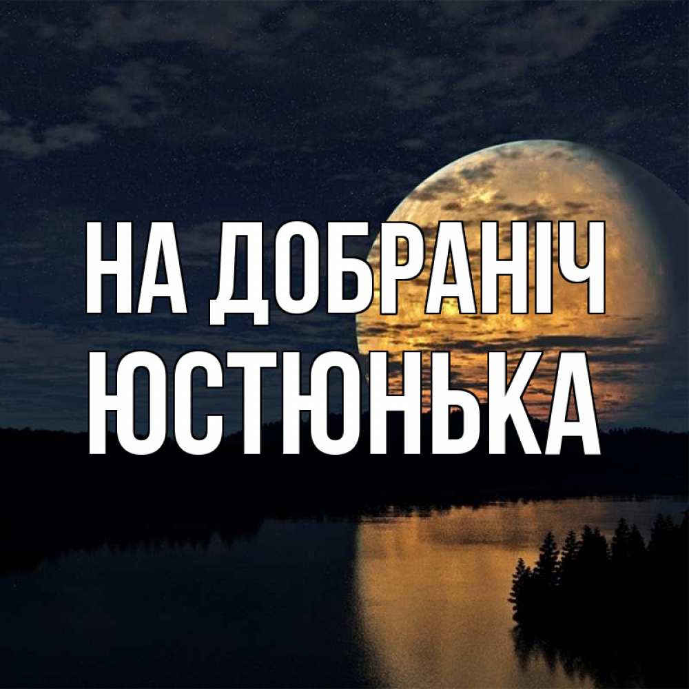 Открытка на каждый день з підписом, Юстюнька На добраніч речка Прикольна листівка з побажанням онлайн скачати безкоштовно 