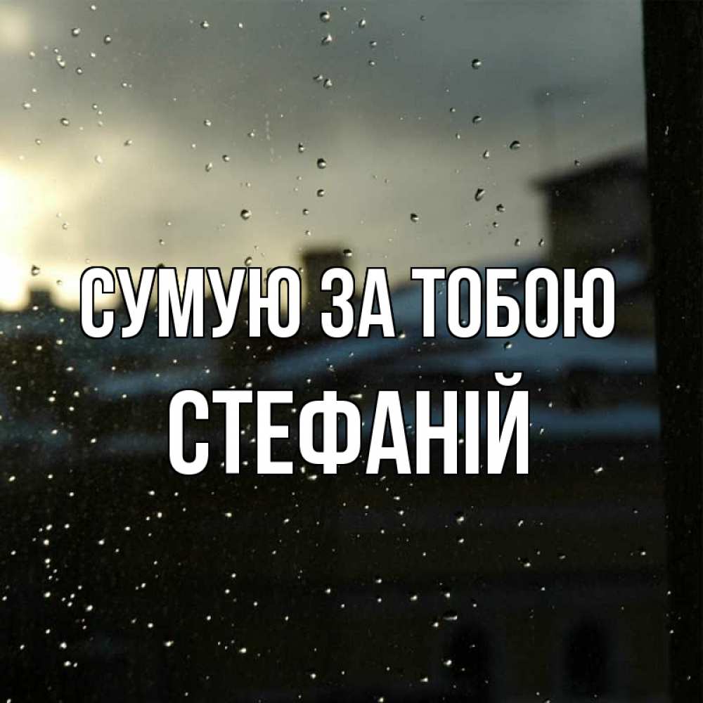 Открытка на каждый день з підписом, Стефаній Сумую за тобою капли на стекле Прикольна листівка з побажанням онлайн скачати безкоштовно 