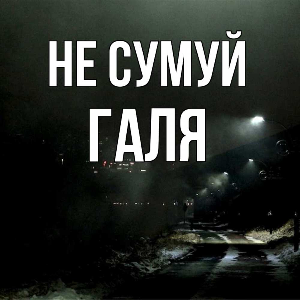 Открытка на каждый день з підписом, Галя Не сумуй фонари Прикольна листівка з побажанням онлайн скачати безкоштовно 