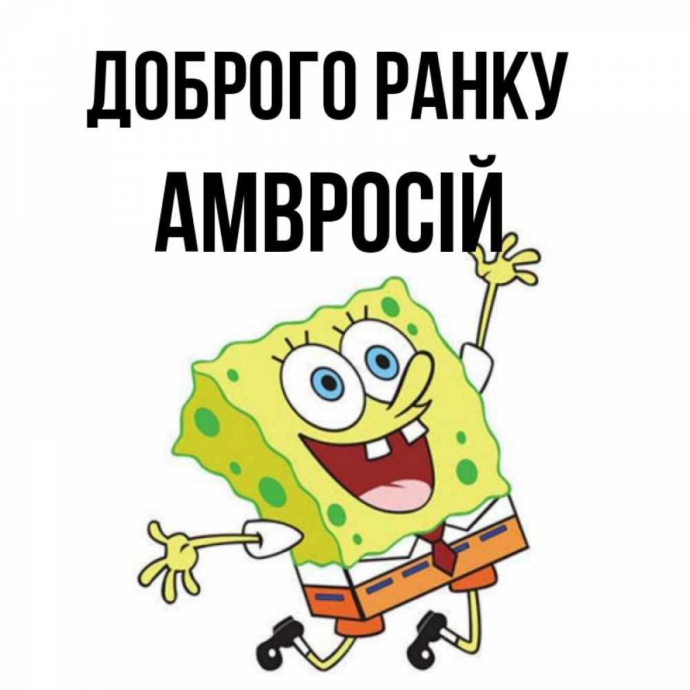 Открытка на каждый день з підписом, Амвросій Доброго ранку улыбающийся спанч Боб Прикольна листівка з побажанням онлайн скачати безкоштовно 