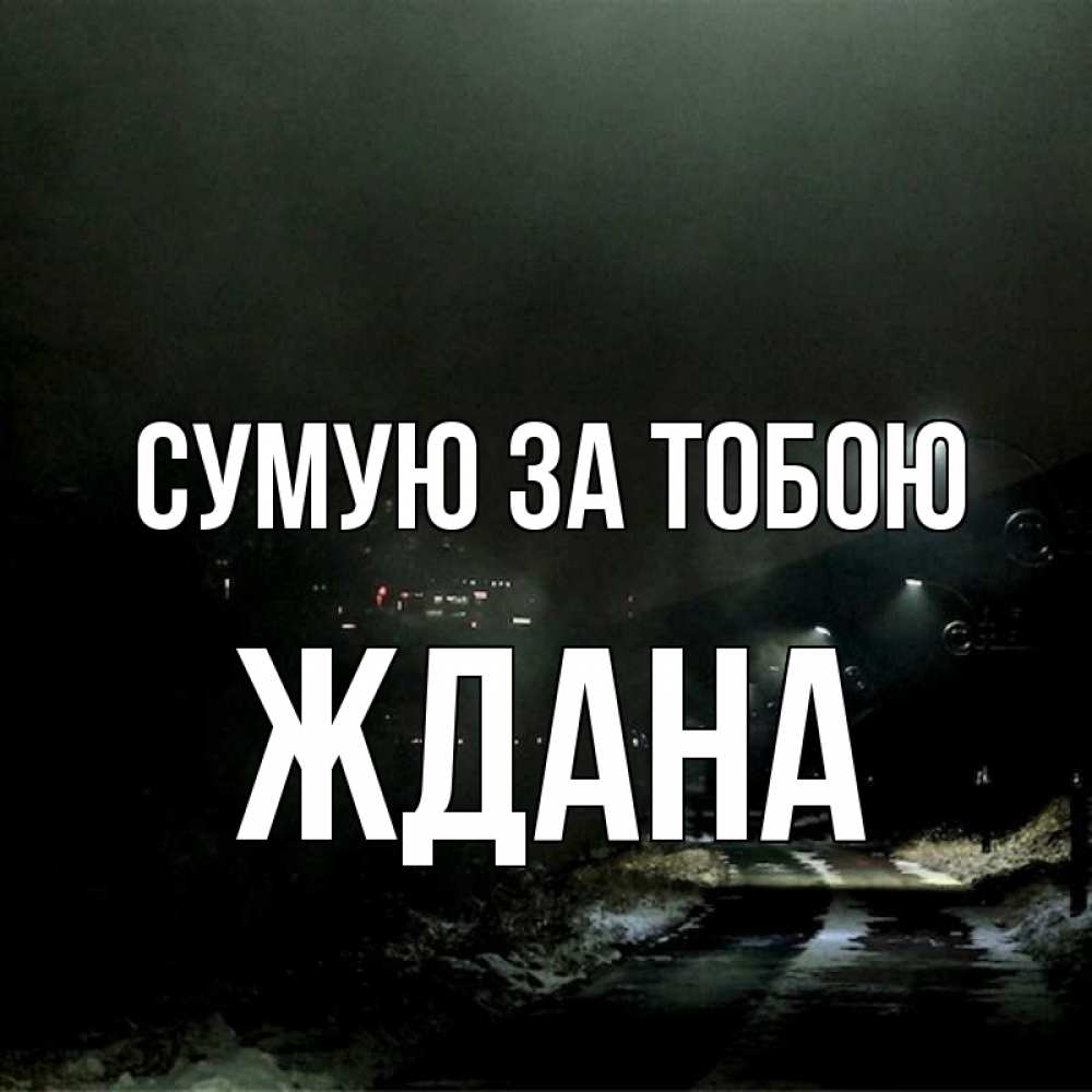 Открытка на каждый день з підписом, Ждана Сумую за тобою окраина города Прикольна листівка з побажанням онлайн скачати безкоштовно 
