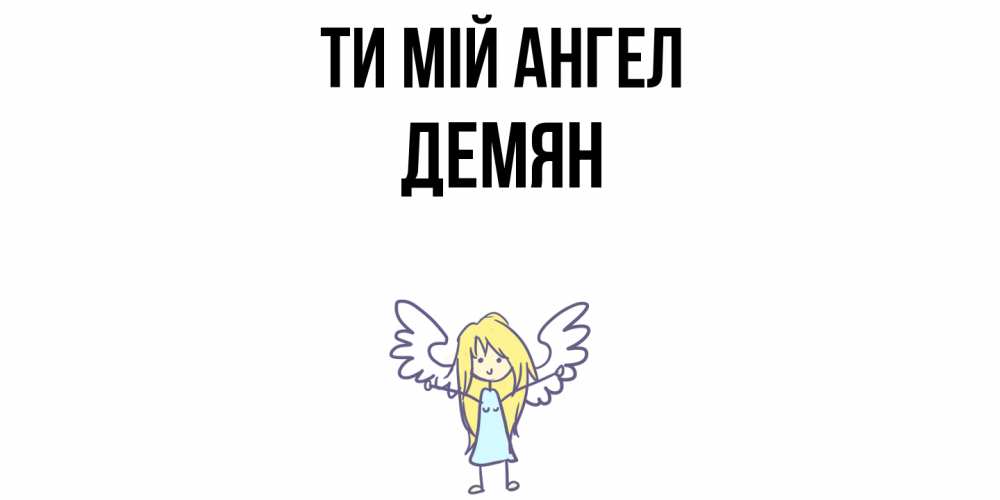 Открытка на каждый день з підписом, Демян Ти мій ангел ангел Прикольна листівка з побажанням онлайн скачати безкоштовно 