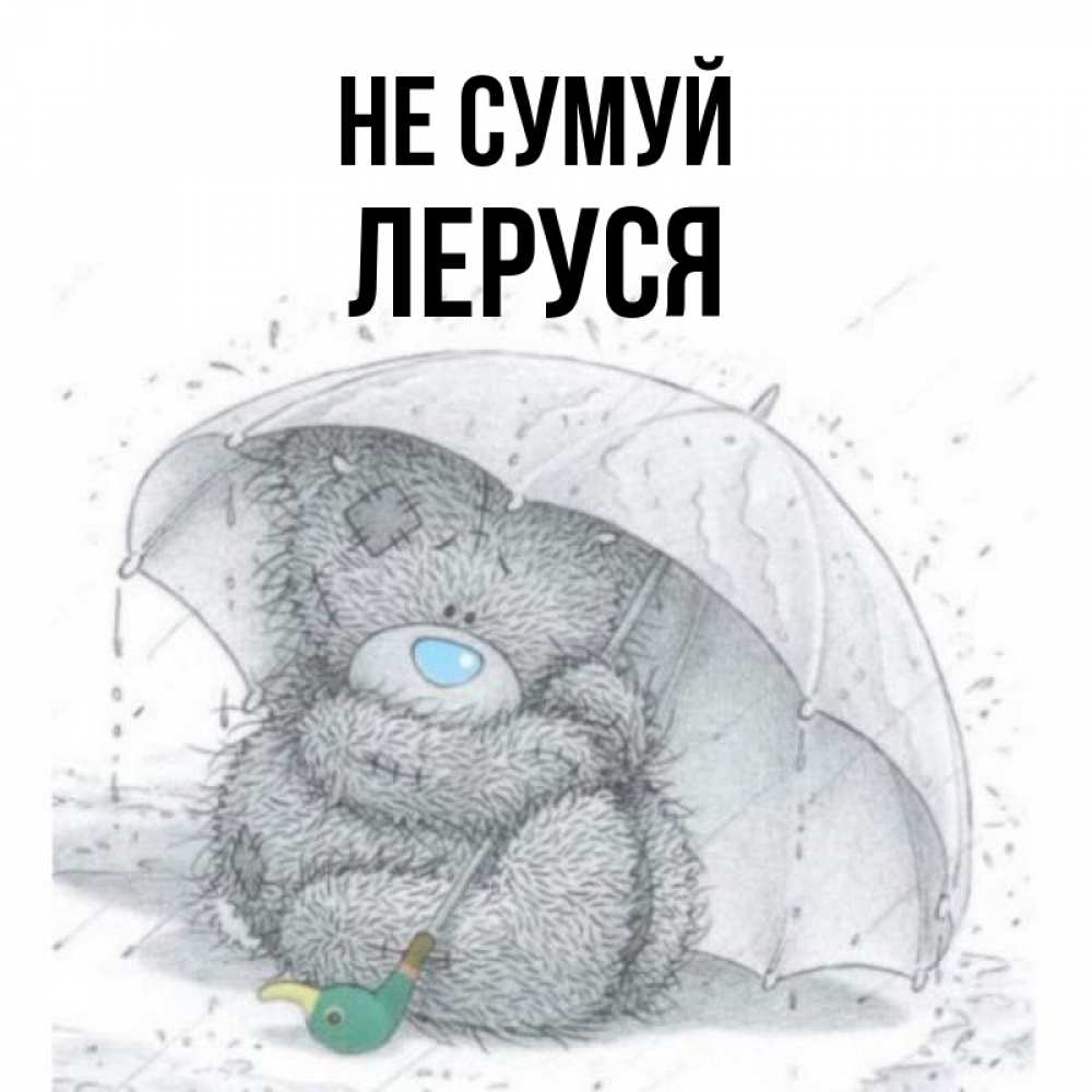 Открытка на каждый день з підписом, Леруся Не сумуй спасите мишку Тедди Прикольна листівка з побажанням онлайн скачати безкоштовно 