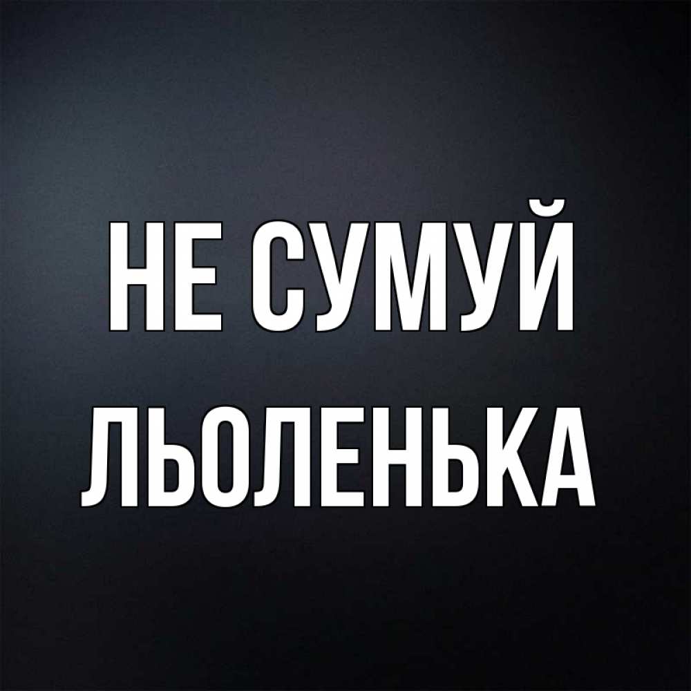 Открытка на каждый день з підписом, Льоленька Не сумуй Градиент серый Прикольна листівка з побажанням онлайн скачати безкоштовно 