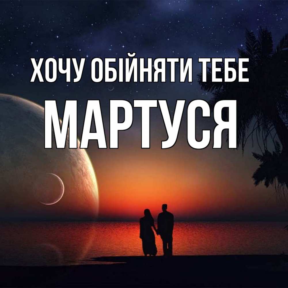 Открытка на каждый день з підписом, Мартуся Хочу обійняти тебе восход спутников Прикольна листівка з побажанням онлайн скачати безкоштовно 