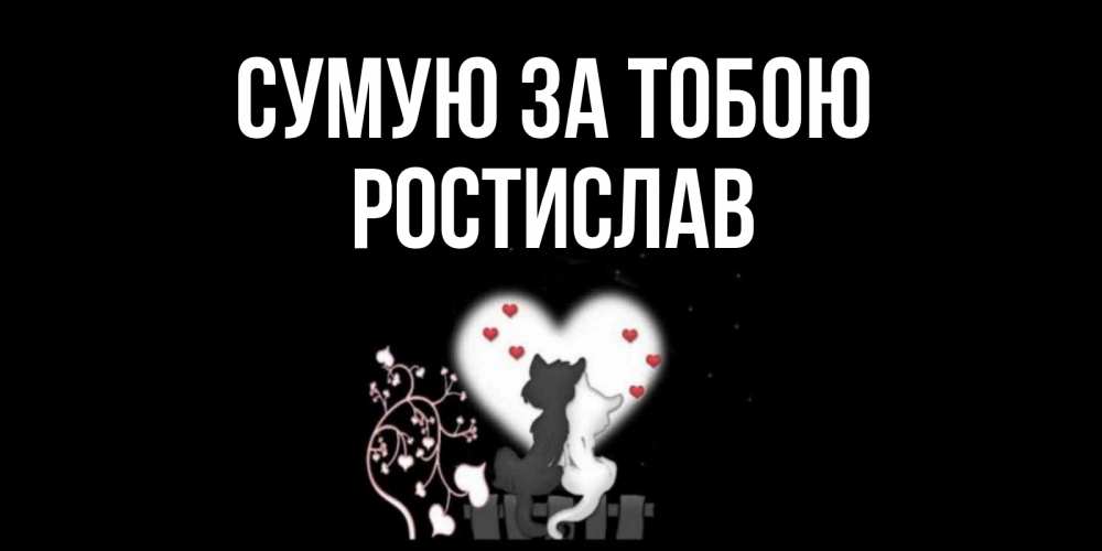 Открытка на каждый день з підписом, Ростислав Сумую за тобою коты Прикольна листівка з побажанням онлайн скачати безкоштовно 