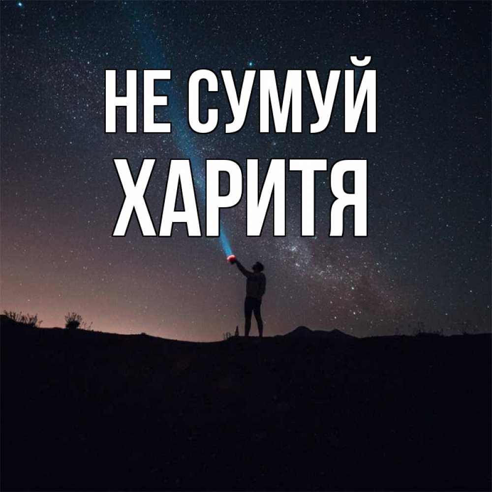 Открытка на каждый день з підписом, Харитя Не сумуй луч света и млечный путь Прикольна листівка з побажанням онлайн скачати безкоштовно 