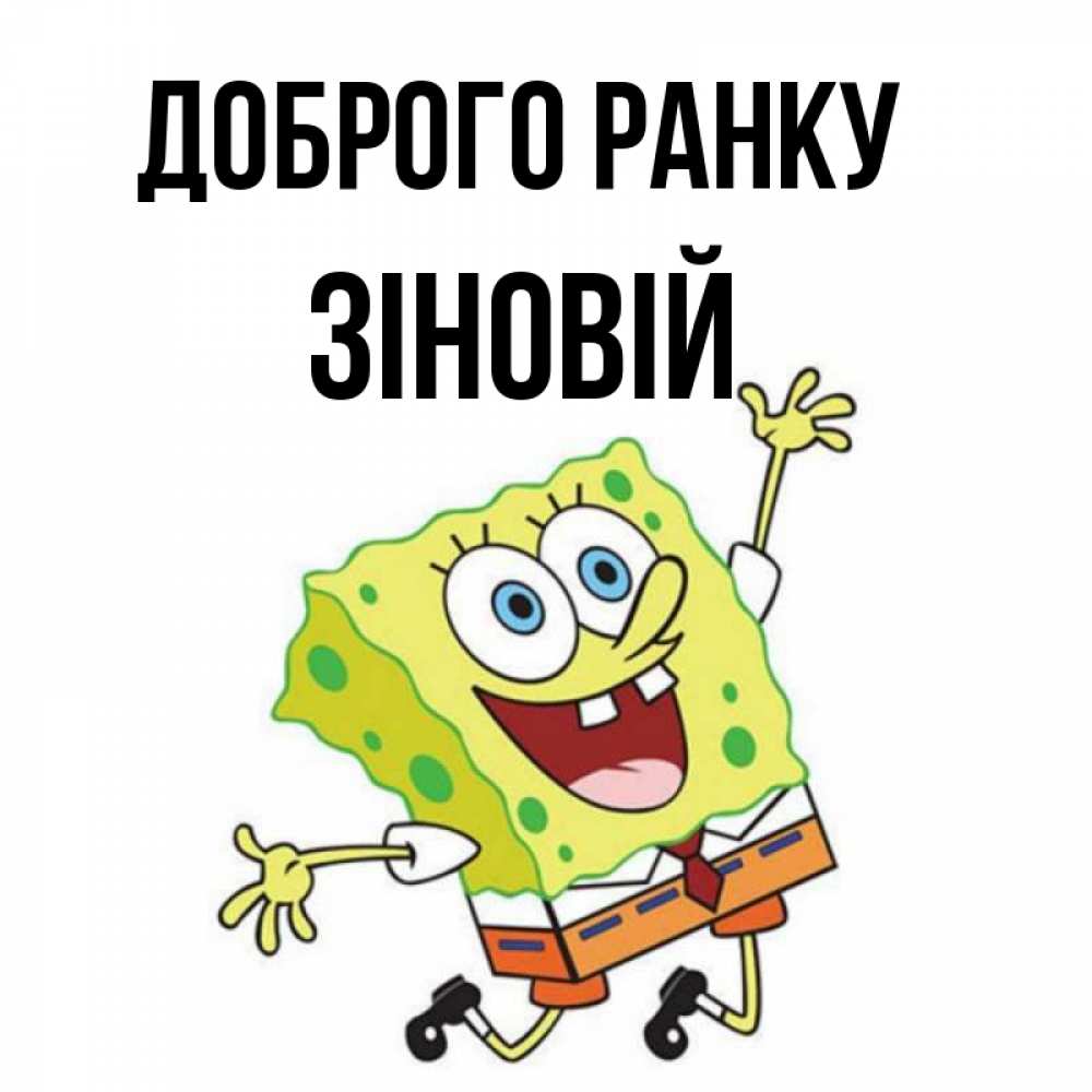 Открытка на каждый день з підписом, Зіновій Доброго ранку улыбающийся спанч Боб Прикольна листівка з побажанням онлайн скачати безкоштовно 