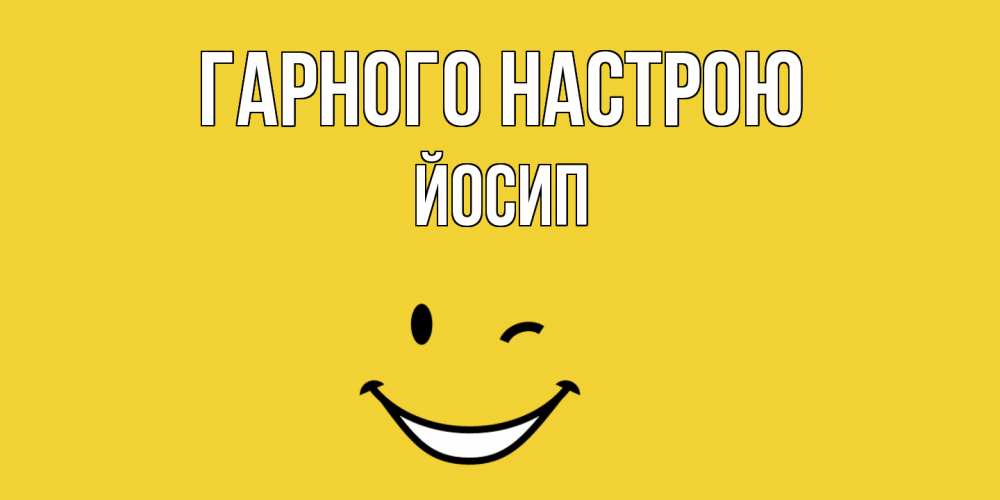 Открытка на каждый день з підписом, Йосип Гарного настрою смайл Прикольна листівка з побажанням онлайн скачати безкоштовно 