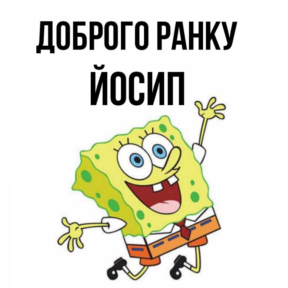 Открытка на каждый день з підписом, Йосип Доброго ранку улыбающийся спанч Боб Прикольна листівка з побажанням онлайн скачати безкоштовно 