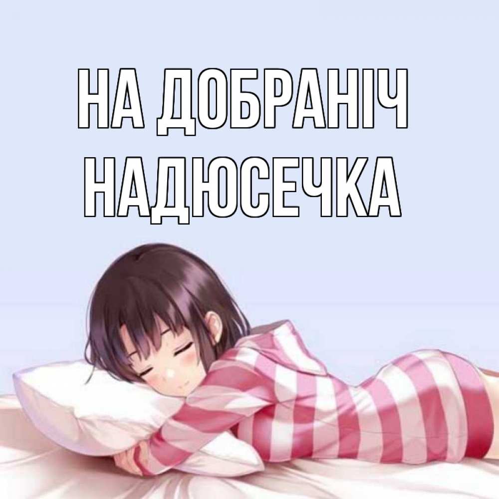 Открытка на каждый день з підписом, Надюсечка На добраніч сладких снов в стиле аниме Прикольна листівка з побажанням онлайн скачати безкоштовно 