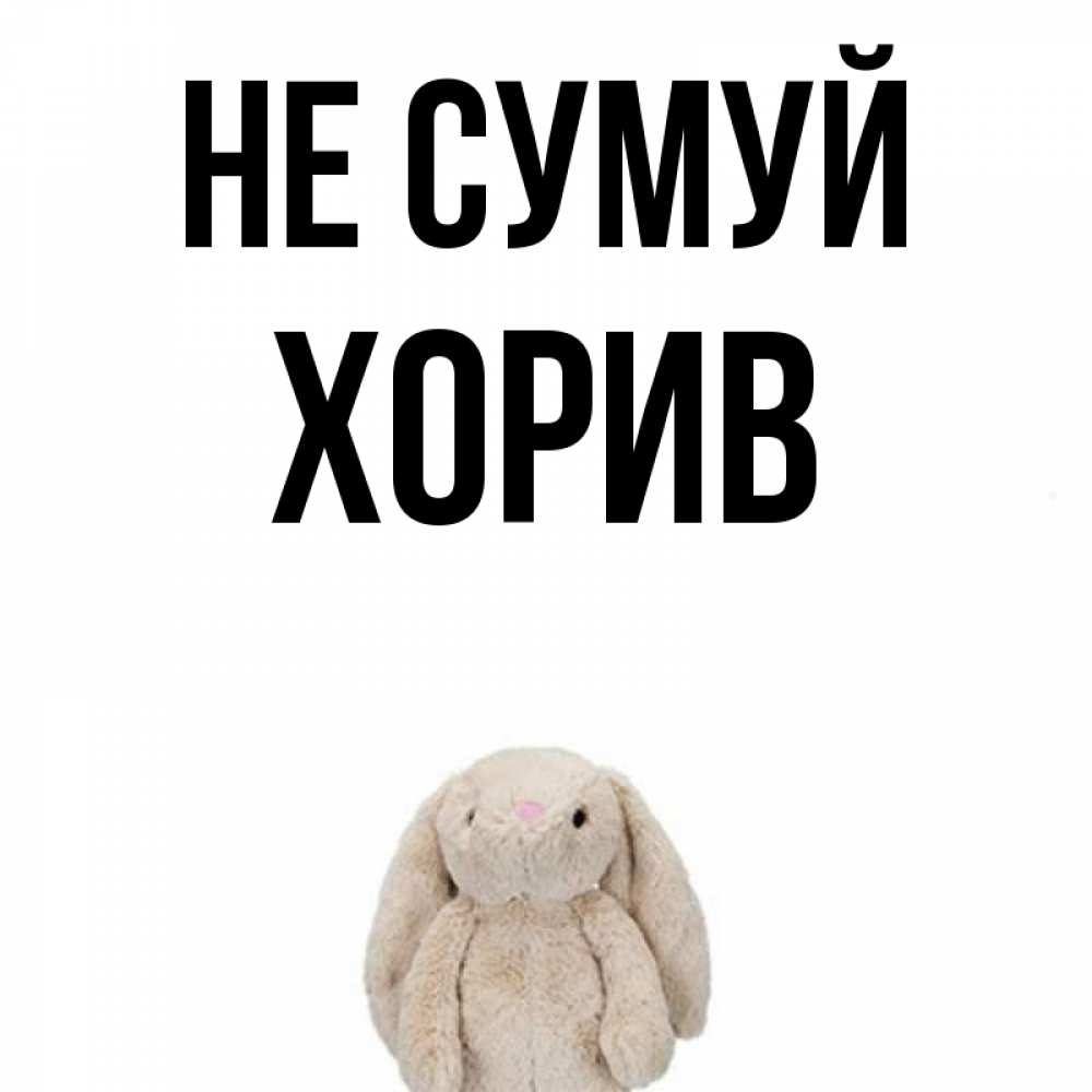 Открытка на каждый день з підписом, Хорив Не сумуй детская игрушка зайчика Прикольна листівка з побажанням онлайн скачати безкоштовно 