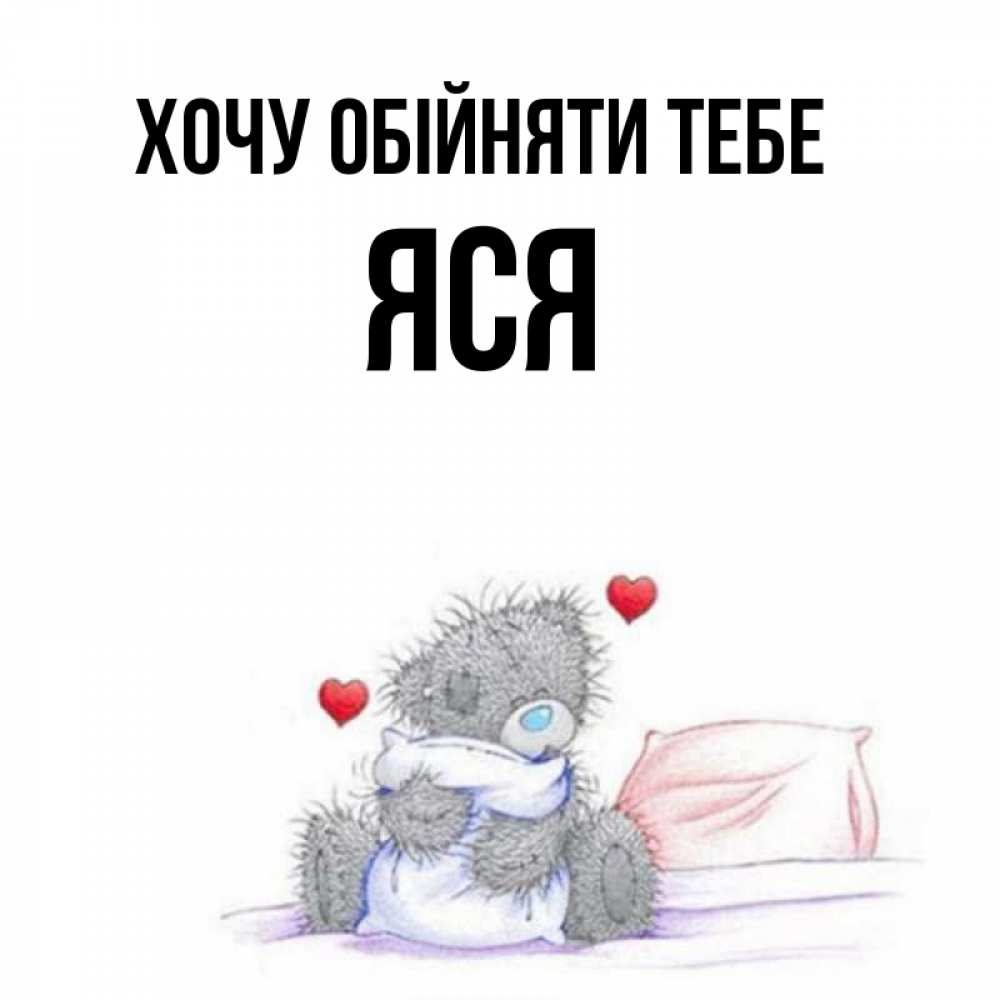 Открытка на каждый день з підписом, Яся Хочу обійняти тебе сердечки мишка Тедди и кроватка Прикольна листівка з побажанням онлайн скачати безкоштовно 