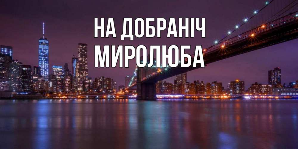 Открытка на каждый день з підписом, Миролюба На добраніч ночной мост Прикольна листівка з побажанням онлайн скачати безкоштовно 