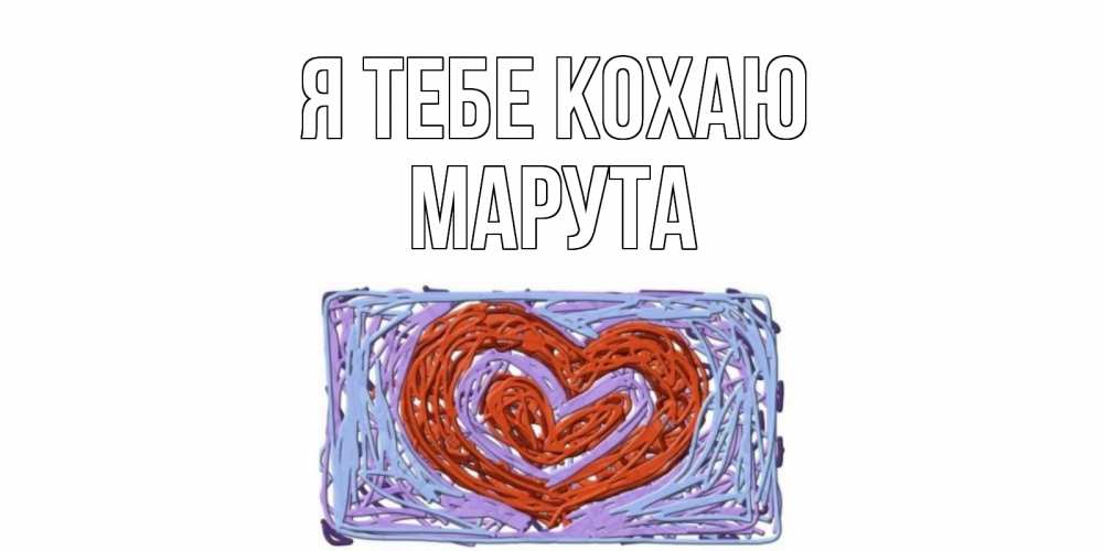 Открытка на каждый день з підписом, Марута Я тебе кохаю сердце Прикольна листівка з побажанням онлайн скачати безкоштовно 