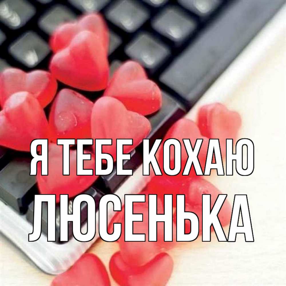 Открытка на каждый день з підписом, Люсенька Я тебе кохаю конфеты в виде сердец Прикольна листівка з побажанням онлайн скачати безкоштовно 