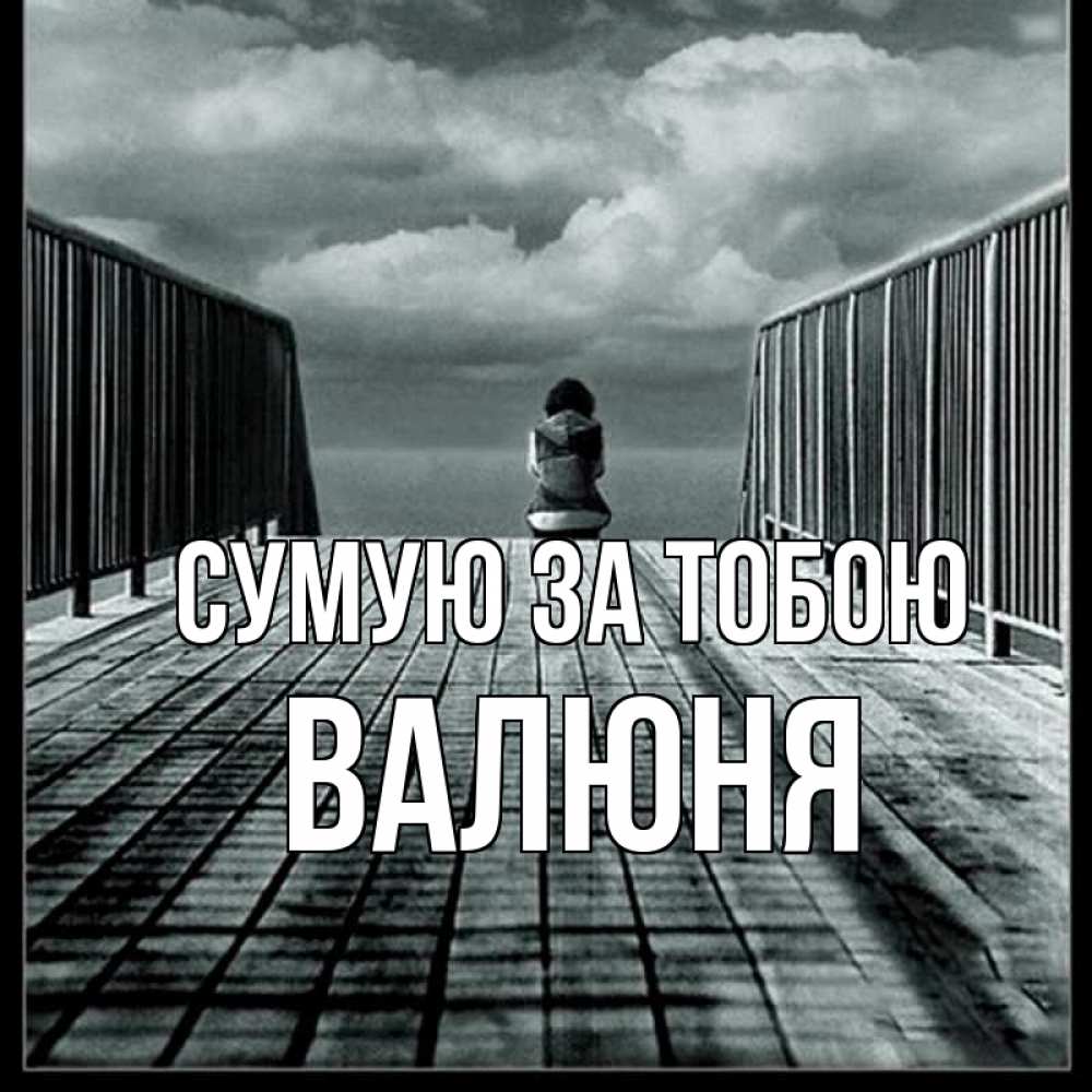 Открытка на каждый день з підписом, Валюня Сумую за тобою грусть 2 Прикольна листівка з побажанням онлайн скачати безкоштовно 