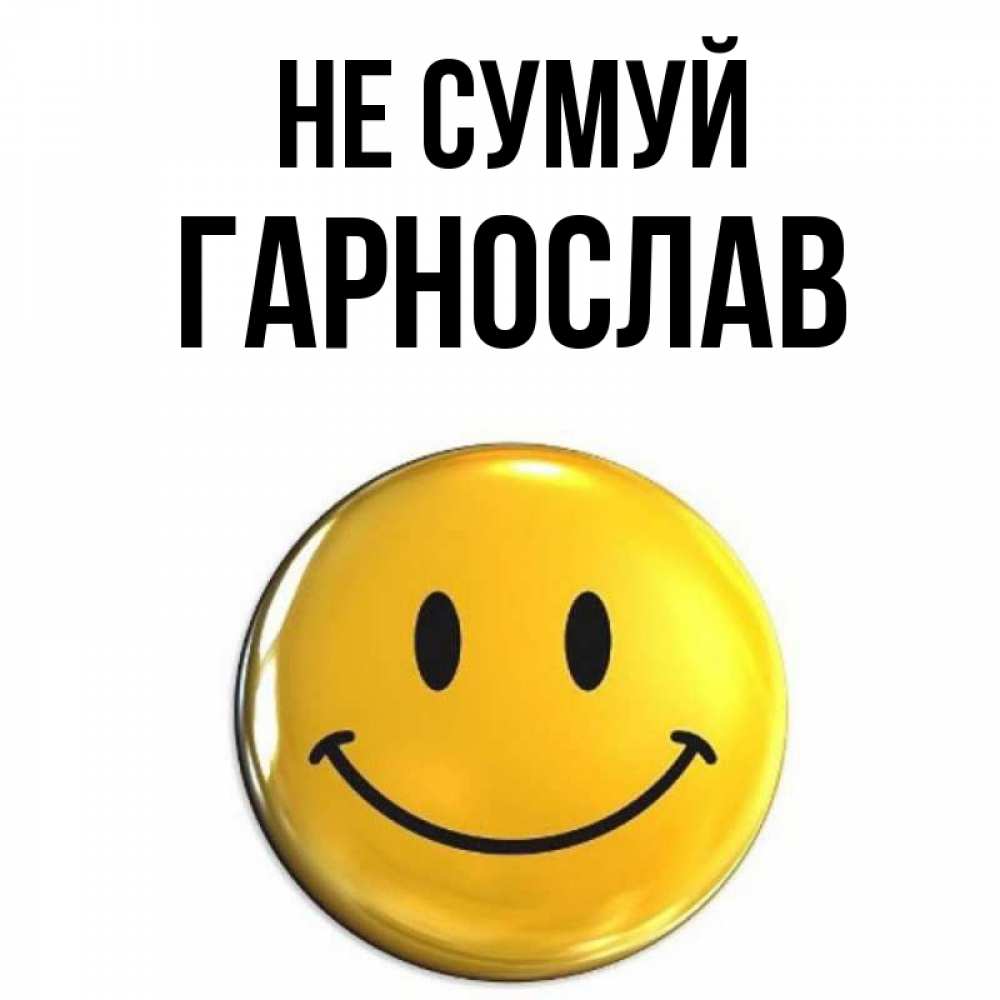 Открытка на каждый день з підписом, Гарнослав Не сумуй желаем всем позитива Прикольна листівка з побажанням онлайн скачати безкоштовно 