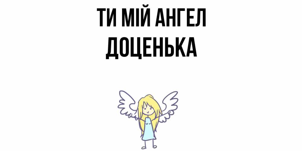 Открытка на каждый день з підписом, Доценька Ти мій ангел ангел Прикольна листівка з побажанням онлайн скачати безкоштовно 