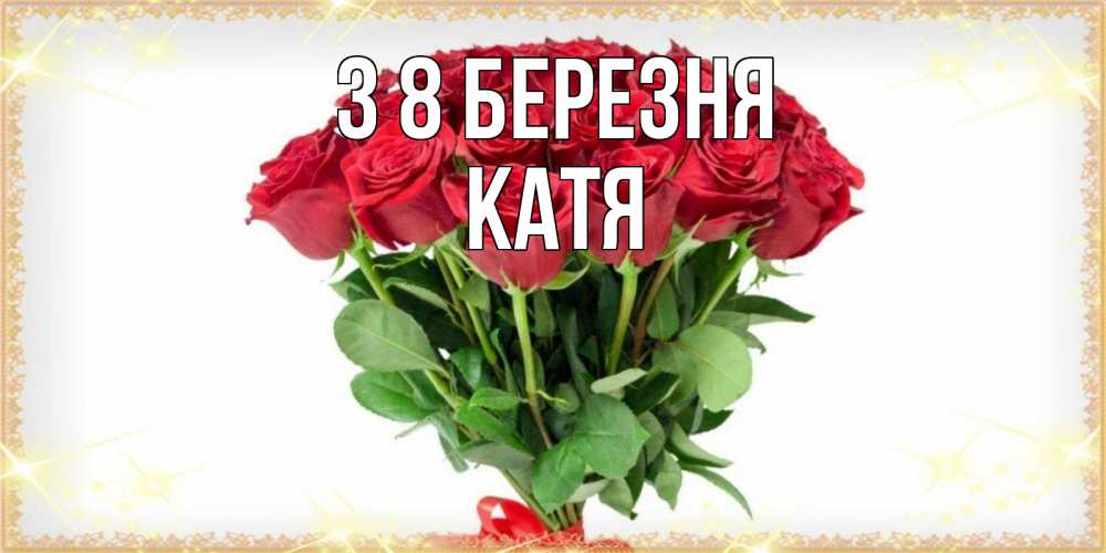 Открытка на каждый день з підписом, Катя З 8 БЕРЕЗНЯ самый огромный букет для милых дам Прикольна листівка з побажанням онлайн скачати безкоштовно 