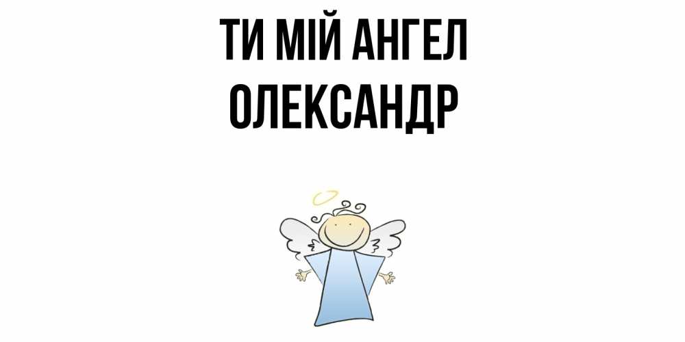 Открытка на каждый день з підписом, Олександр Ти мій ангел ангел Прикольна листівка з побажанням онлайн скачати безкоштовно 