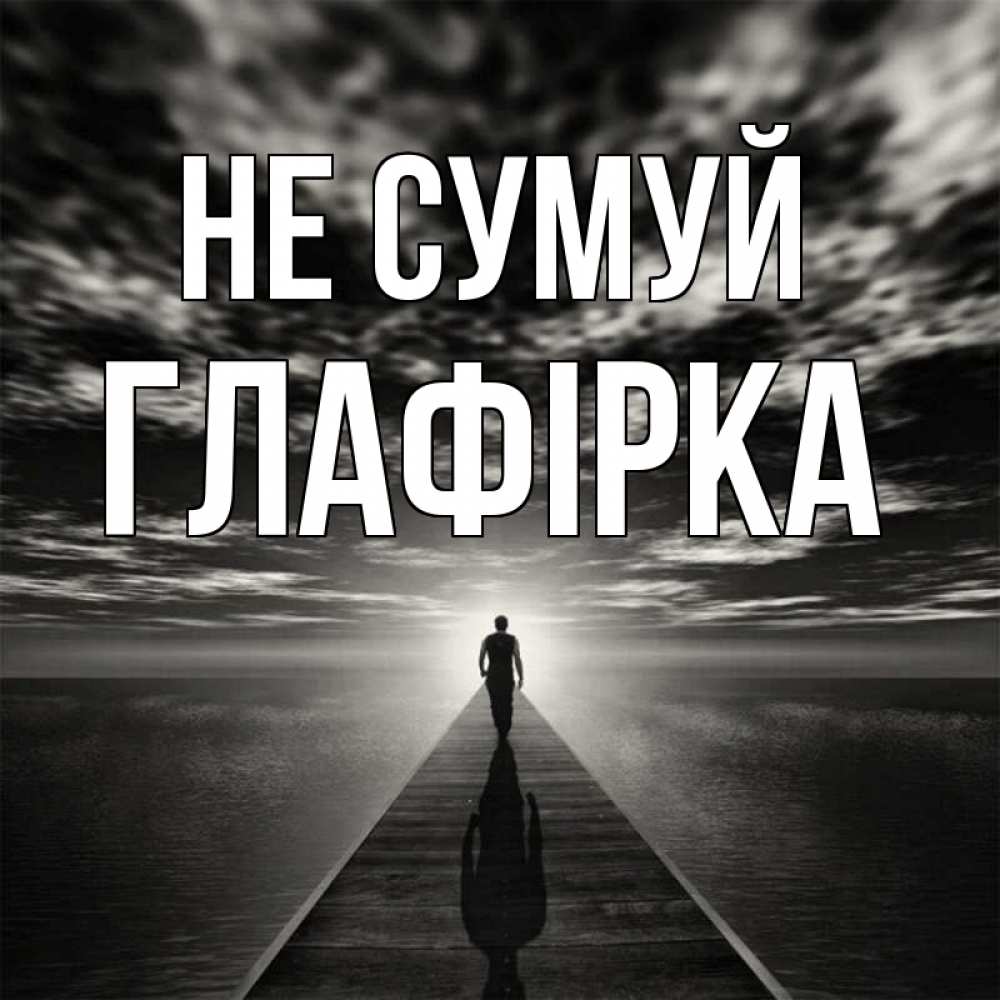 Открытка на каждый день з підписом, Глафірка Не сумуй человек Прикольна листівка з побажанням онлайн скачати безкоштовно 