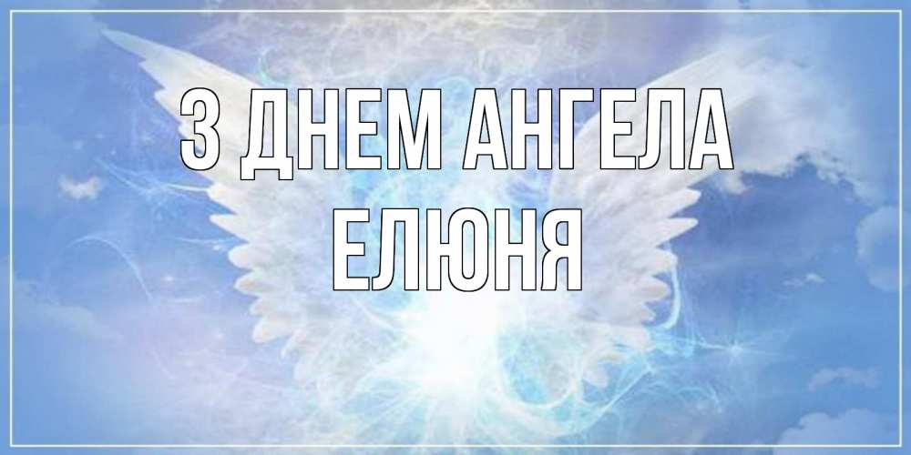 Открытка на каждый день з підписом, Елюня З Днем ангела Белый ангел на небе 1 Прикольна листівка з побажанням онлайн скачати безкоштовно 