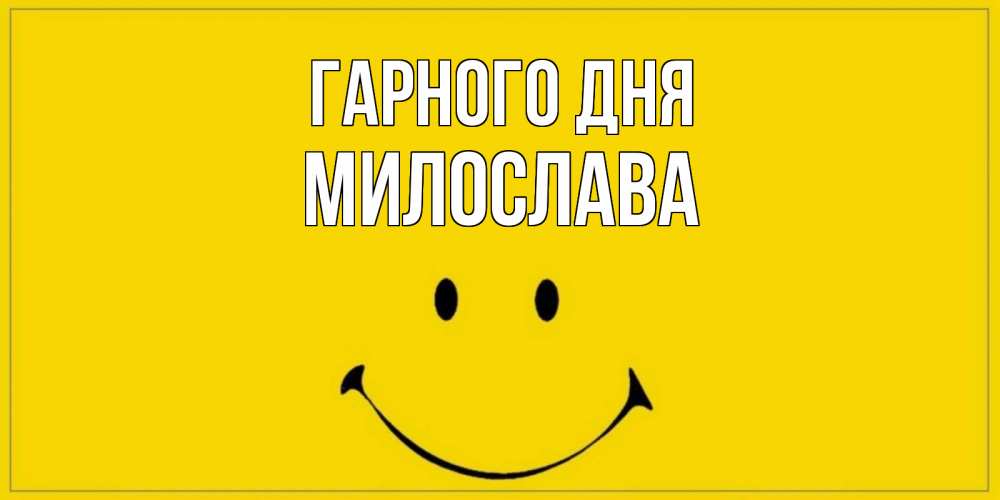 Открытка на каждый день з підписом, Милослава Гарного дня улыбка Прикольна листівка з побажанням онлайн скачати безкоштовно 