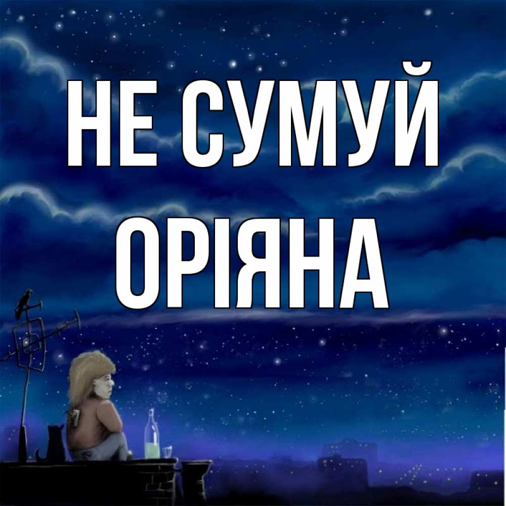 Открытка на каждый день з підписом, Оріяна Не сумуй город с крыши Прикольна листівка з побажанням онлайн скачати безкоштовно 