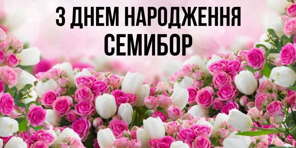 Открытка на каждый день з підписом, Семибор З Днем народження открытка с разными розами Прикольна листівка з побажанням онлайн скачати безкоштовно 