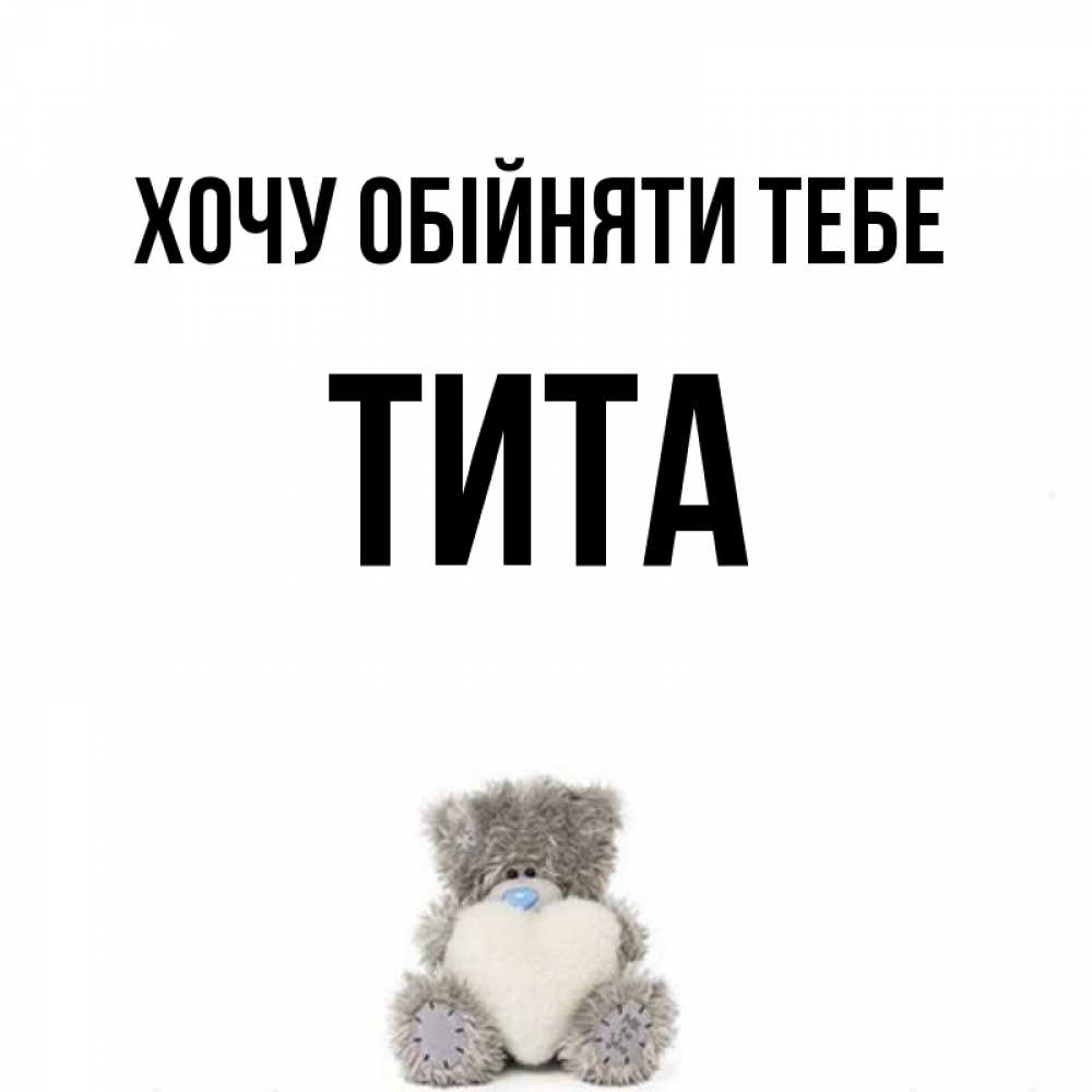Открытка на каждый день з підписом, Тита Хочу обійняти тебе медвежонок с сердечком белого цвета Прикольна листівка з побажанням онлайн скачати безкоштовно 