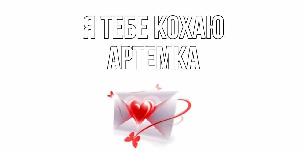 Открытка на каждый день з підписом, Артемка Я тебе кохаю конверт, сердце Прикольна листівка з побажанням онлайн скачати безкоштовно 