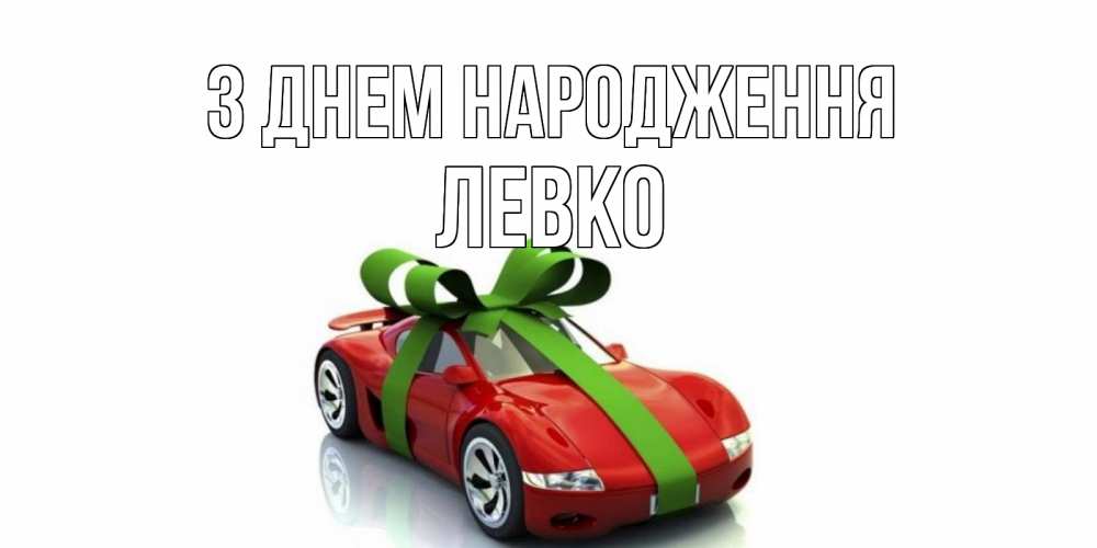 Открытка на каждый день з підписом, Левко З Днем народження машина, бантик Прикольна листівка з побажанням онлайн скачати безкоштовно 